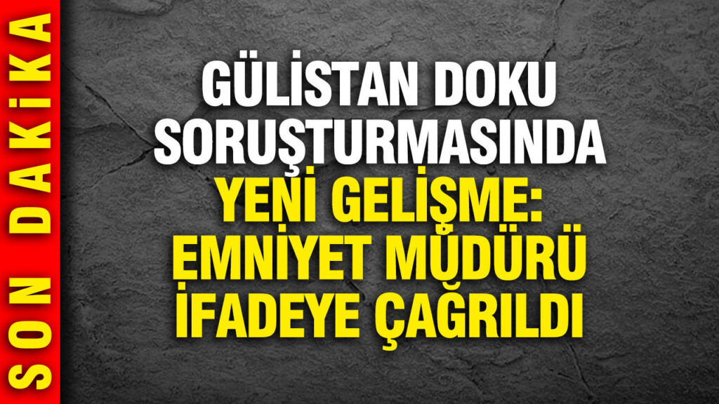 Gülistan Doku Soruşturmasında Önemli Gelişme: Eski Emniyet Müdürü Yılmaz Delen İfadeye Davet Edildi
