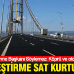 Özelleştirme Tartışmaları: Eski Başkan Söylemez, Köprü ve Otoyolların Tekel Olduğunu Vurguladı