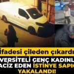 İstinye’de Üniversite Öğrencilerine Taciz Eden Şahıs Yakalandı! İfadesi Tepki Çekti