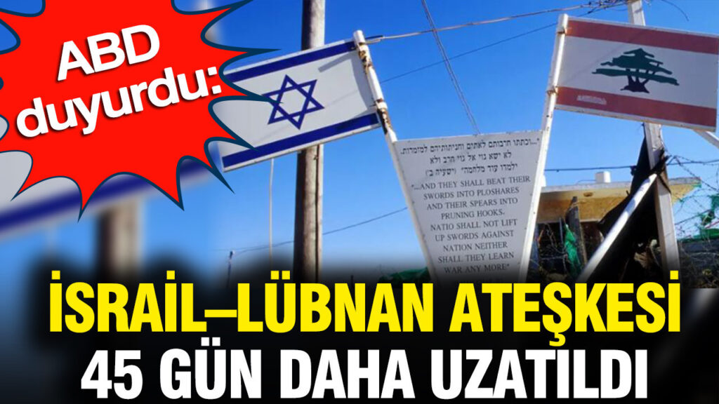 ABD, İsrail ve Lübnan Arasındaki Ateşkesi 45 Gün Daha Uzattı