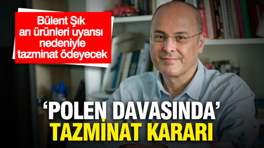 Bülent Şık’a Polen ve Arı Ürünleri Uyarısı Nedeniyle 50 Bin TL Tazminat Cezası