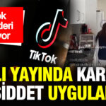 TikTok’ta Şok Edici Olay: Canlı Yayında Eşine Şiddet Uyguladı
