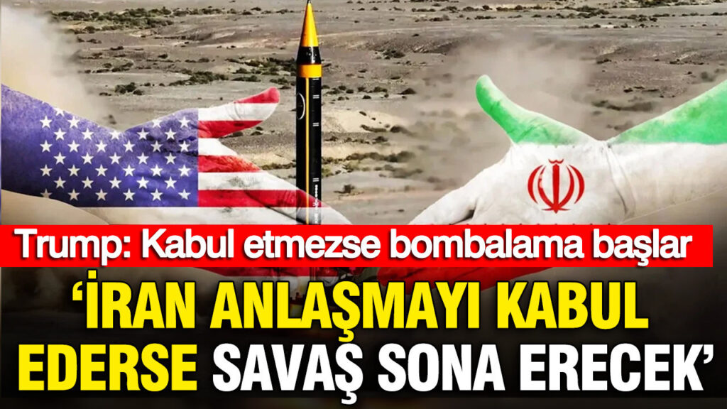 Trump: İran Anlaşma Yaparsa Savaş Bitecek, Aksi Takdirde Bombardıman Başlayacak